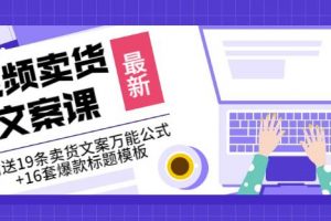 《视频卖货文案课》附送19条卖货文案万能公式+16套爆款标题模板