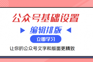 微信公众号基础设置训练营与编辑排版课 让你的公众号文字和版面更精致