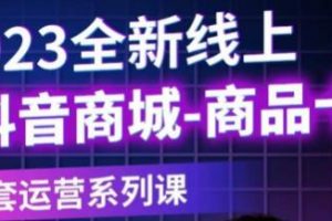 老陶电商·抖音商城商品卡，​2023全新线上全套运营系列课