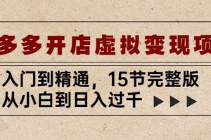 拼多多开店虚拟变现项目：入门到精通，从小白到日入过千（15节完整版）