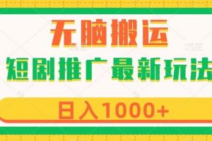 短剧推广最新玩法，六种变现方式任你选择，无脑搬运，几分钟一个作品，日入1000+【揭秘】