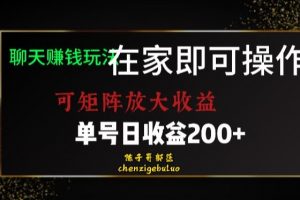 靠聊天赚钱，在家就能做，可矩阵放大收益，单号日利润200+美滋滋【揭秘】