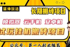 三端试玩挂机搬砖项目（模拟器+云手机+安卓机），单窗口试玩搬砖利润在30+到40+【揭秘】