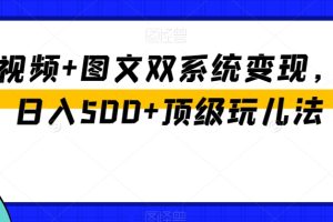 中视频+图文双系统变现，Ai日入500+顶级玩儿法