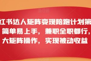 小红书达人矩阵变现陪跑计划第三期，简单易上手，兼职全职都行，放大矩阵操作，实现被动收益