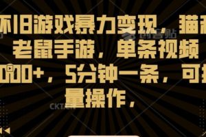 怀旧游戏暴力变现，猫和老鼠手游，单条视频1000+，5分钟一条，可批量操作【揭秘】