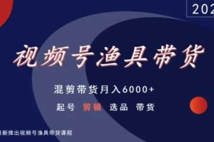 视频号渔具带货，混剪带货月入6000+，起号剪辑选品带货