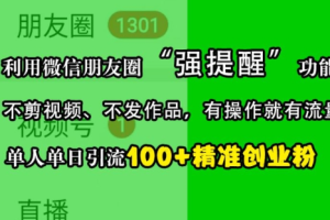 利用微信朋友圈“强提醒”功能，引流精准创业粉，不剪视频、不发作品，单人单日引流100+创业粉