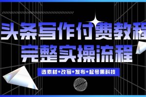 今日头条写作付费私密教程，轻松日入3位数，完整实操流程【揭秘】